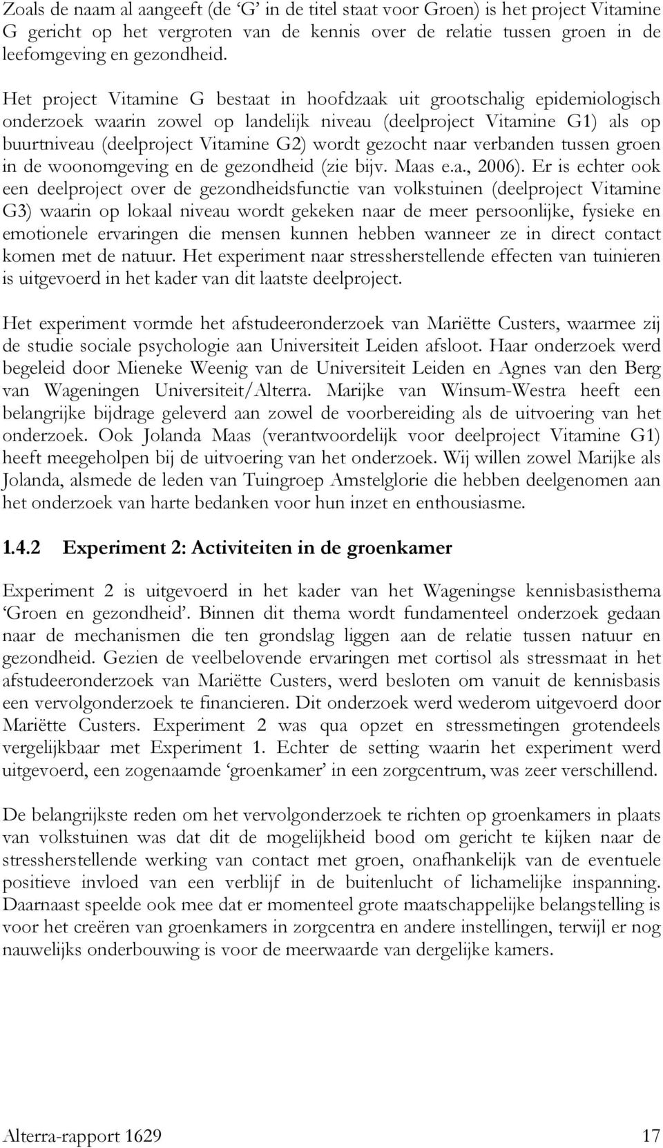 gezocht naar verbanden tussen groen in de woonomgeving en de gezondheid (zie bijv. Maas e.a., 2006).