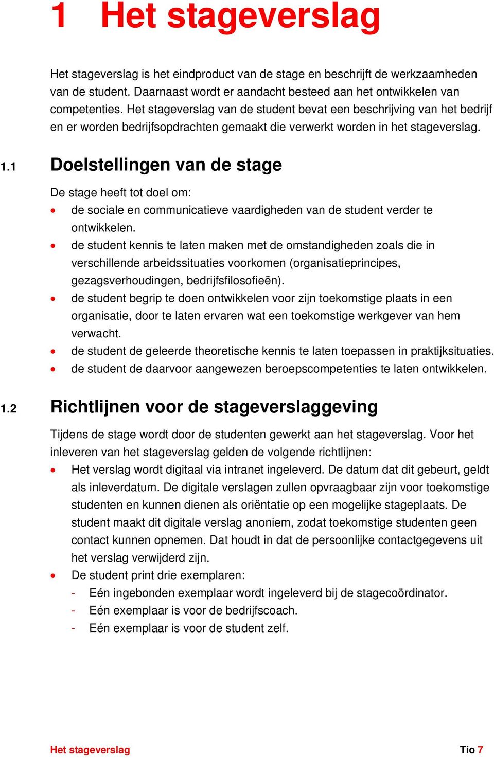 1 Doelstellingen van de stage De stage heeft tot doel om: de sociale en communicatieve vaardigheden van de student verder te ontwikkelen.