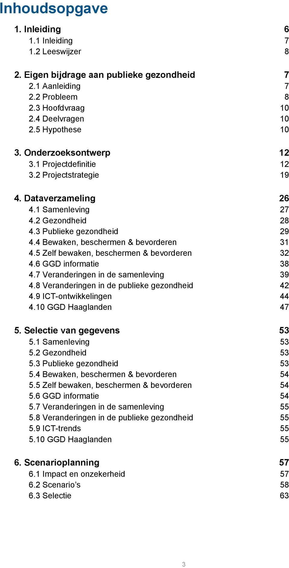 5 Zelf bewaken, beschermen & bevorderen 32 4.6 GGD informatie 38 4.7 Veranderingen in de samenleving 39 4.8 Veranderingen in de publieke gezondheid 42 4.9 ICT-ontwikkelingen 44 4.