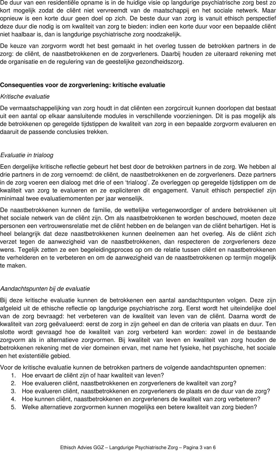 De beste duur van zorg is vanuit ethisch perspectief deze duur die nodig is om kwaliteit van zorg te bieden: indien een korte duur voor een bepaalde cliënt niet haalbaar is, dan is langdurige