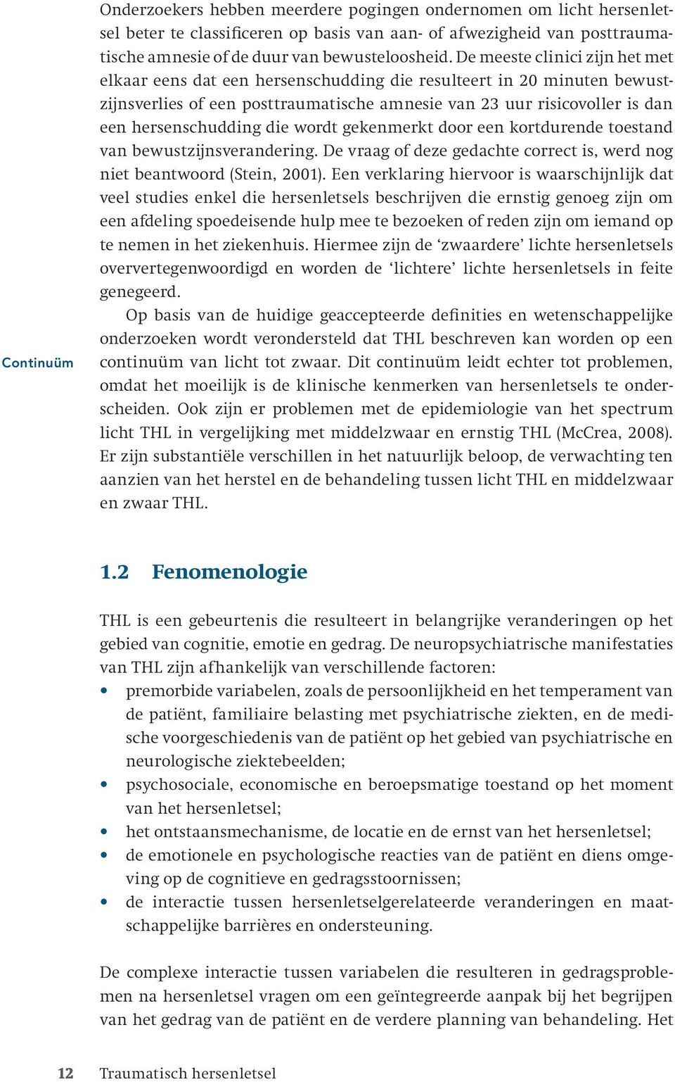 die wordt gekenmerkt door een kortdurende toestand van bewustzijnsverandering. De vraag of deze gedachte correct is, werd nog niet beantwoord (Stein, 2001).