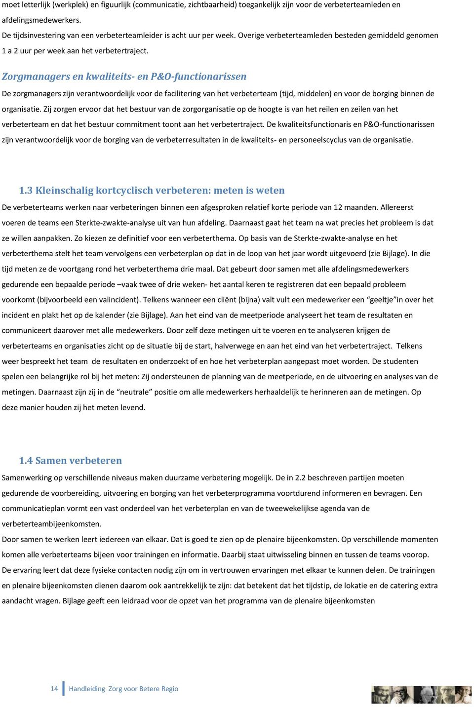 Zorgmanagers en kwaliteits- en P&O-functionarissen De zorgmanagers zijn verantwoordelijk voor de facilitering van het verbeterteam (tijd, middelen) en voor de borging binnen de organisatie.