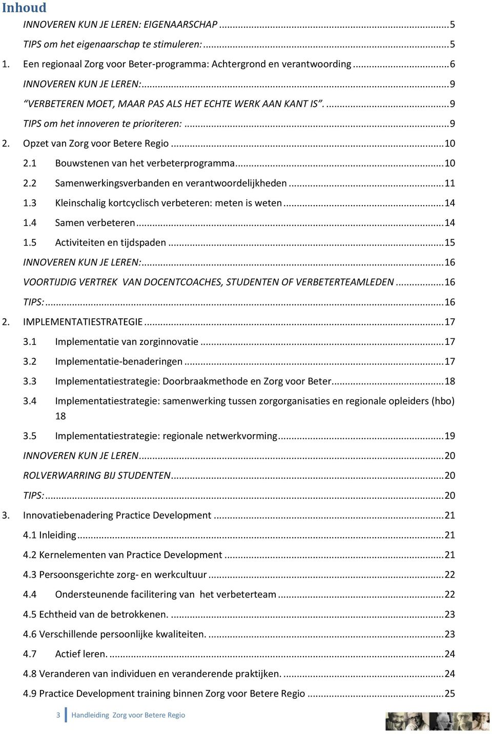 1 Bouwstenen van het verbeterprogramma... 10 2.2 Samenwerkingsverbanden en verantwoordelijkheden... 11 1.3 Kleinschalig kortcyclisch verbeteren: meten is weten... 14 1.4 Samen verbeteren... 14 1.5 Activiteiten en tijdspaden.