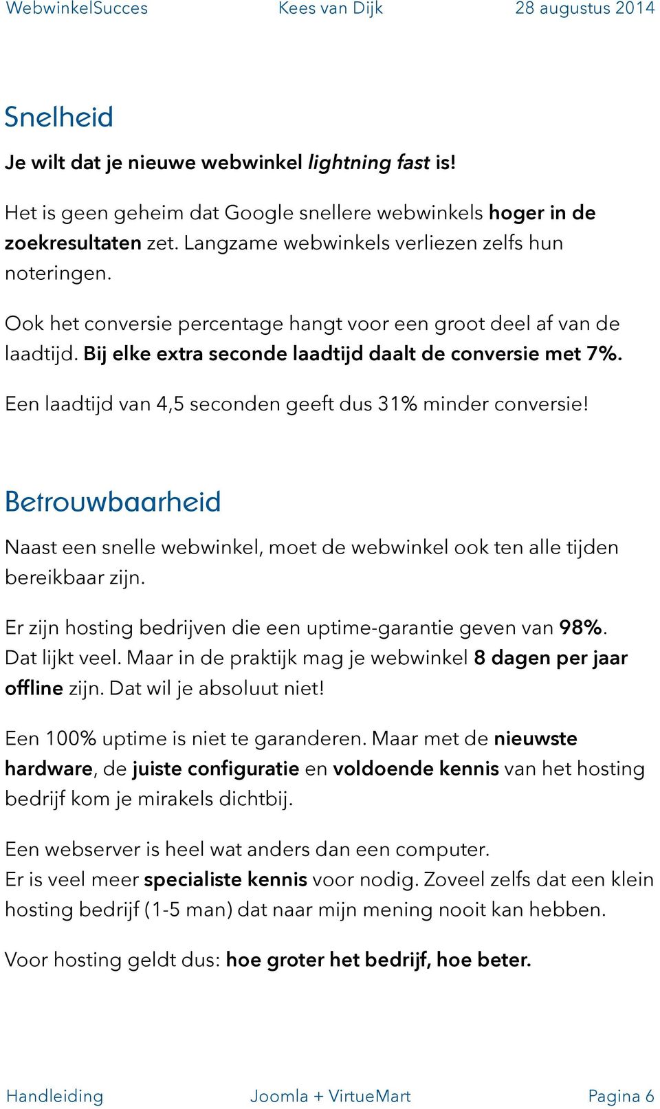 Een laadtijd van 4,5 seconden geeft dus 31% minder conversie Betrouwbaarheid Naast een snelle webwinkel, moet de webwinkel ook ten alle tijden bereikbaar zijn.