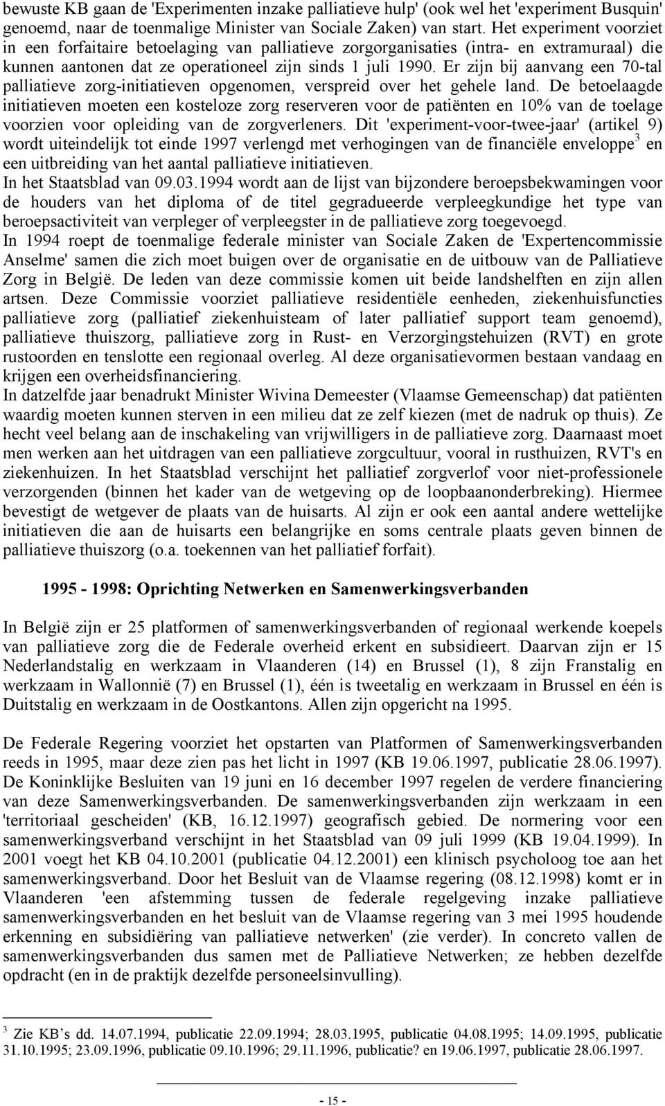 Er zijn bij aanvang een 70-tal palliatieve zorg-initiatieven opgenomen, verspreid over het gehele land.