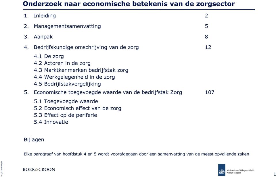 4 Werkgelegenheid in de zorg 4.5 Bedrijfstakvergelijking 5. Economische toegevoegde waarde van de bedrijfstak Zorg 107 5.