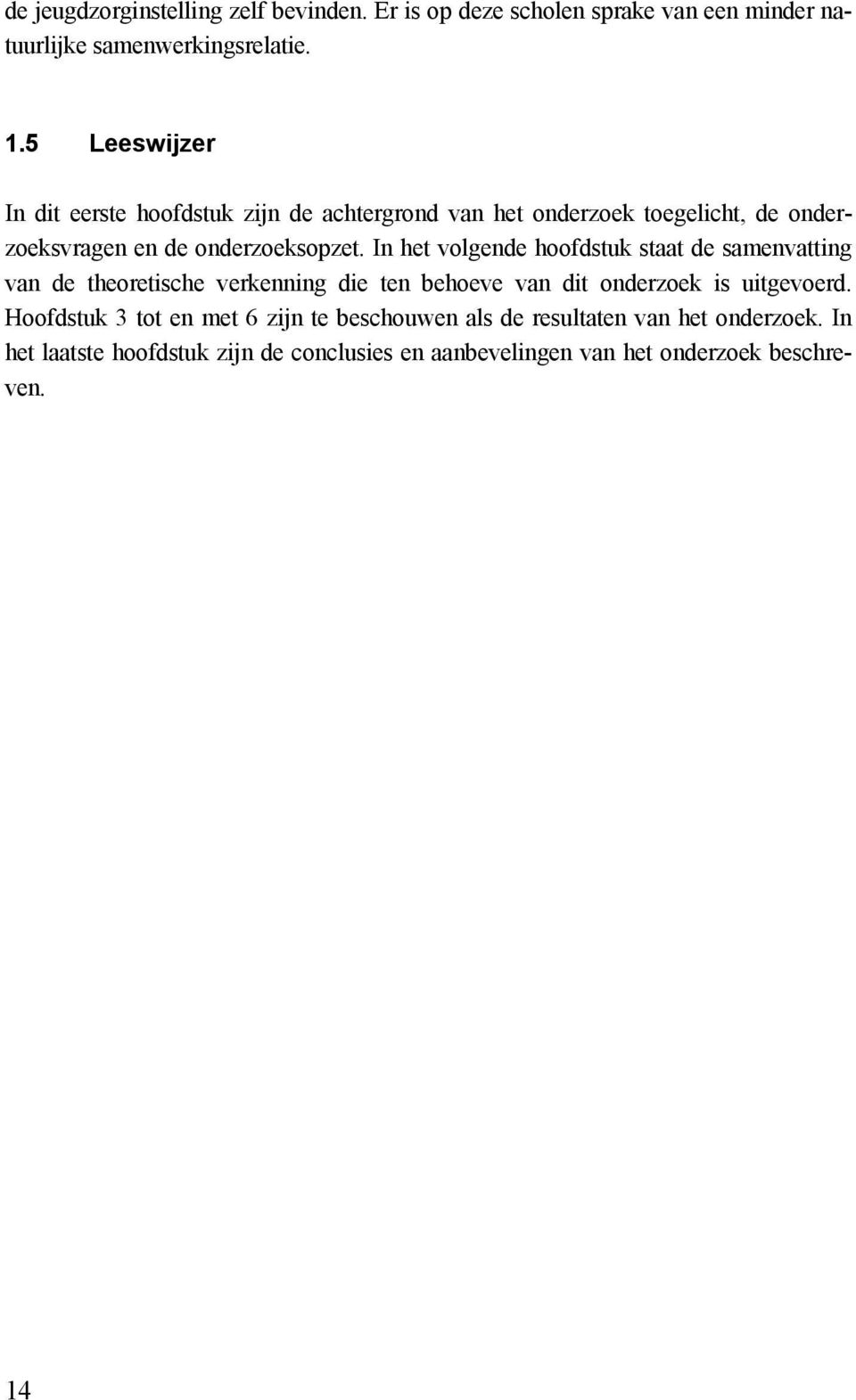 In het volgende hoofdstuk staat de samenvatting van de theoretische verkenning die ten behoeve van dit onderzoek is uitgevoerd.