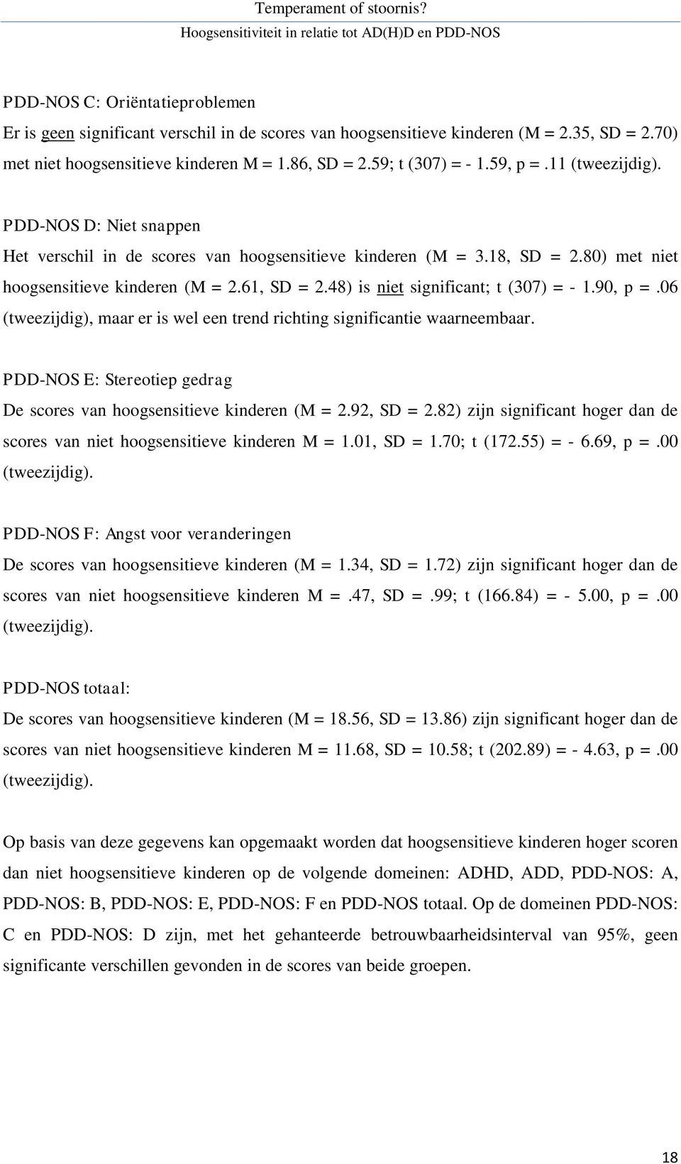 48) is niet significant; t (307) = - 1.90, p =.06 (tweezijdig), maar er is wel een trend richting significantie waarneembaar. PDD-NOS E: Stereotiep gedrag De scores van hoogsensitieve kinderen (M = 2.