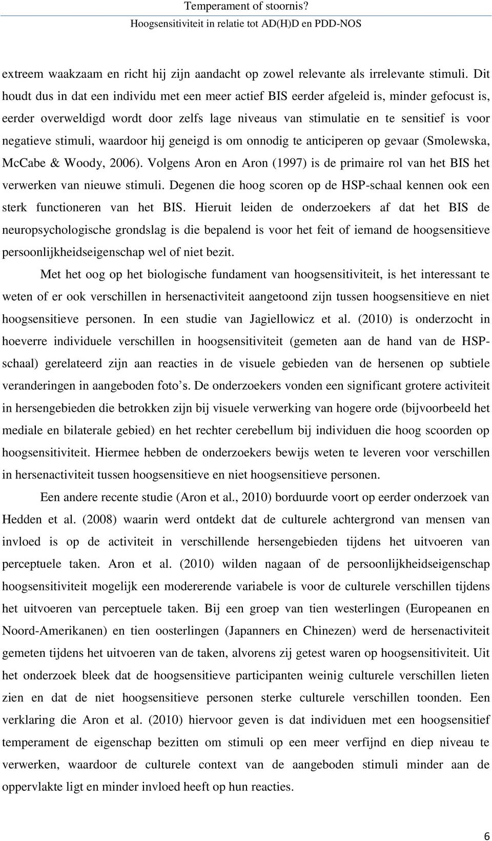 stimuli, waardoor hij geneigd is om onnodig te anticiperen op gevaar (Smolewska, McCabe & Woody, 2006). Volgens Aron en Aron (1997) is de primaire rol van het BIS het verwerken van nieuwe stimuli.