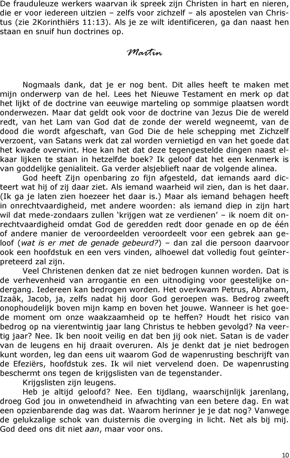 Lees het Nieuwe Testament en merk op dat het lijkt of de doctrine van eeuwige marteling op sommige plaatsen wordt onderwezen.