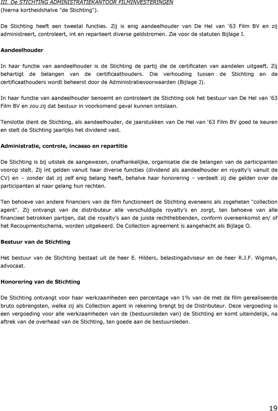 Aandeelhouder In haar functie van aandeelhouder is de Stichting de partij die de certificaten van aandelen uitgeeft. Zij behartigt de belangen van de certificaathouders.