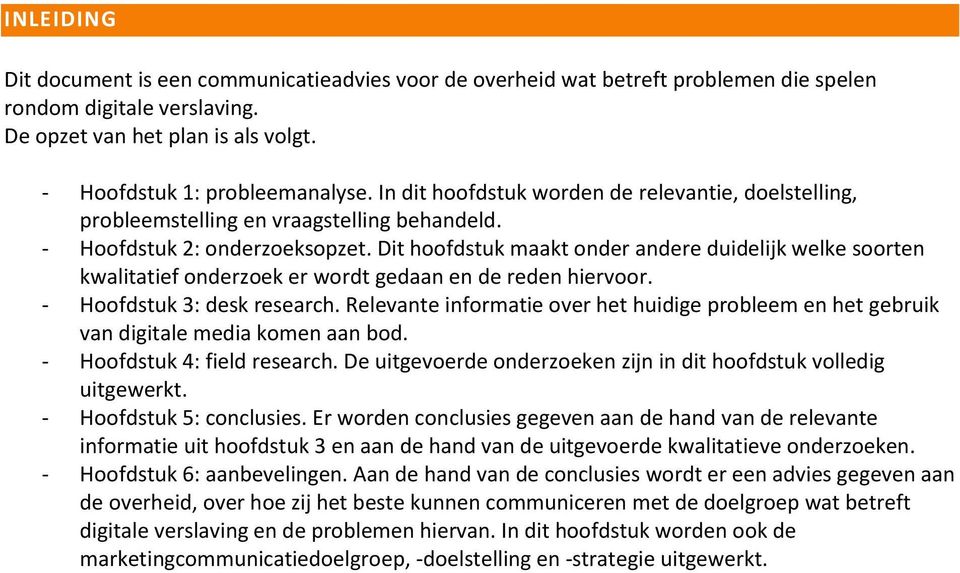 Dit hoofdstuk maakt onder andere duidelijk welke soorten kwalitatief onderzoek er wordt gedaan en de reden hiervoor. - Hoofdstuk 3: desk research.