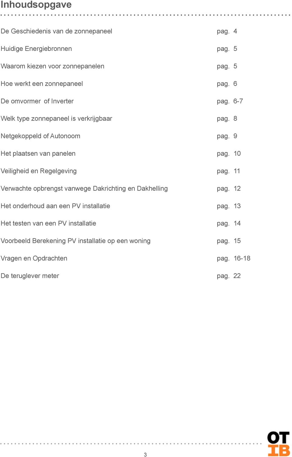 9 Het plaatsen van panelen pag. 10 Veiligheid en Regelgeving pag. 11 Verwachte opbrengst vanwege Dakrichting en Dakhelling pag.