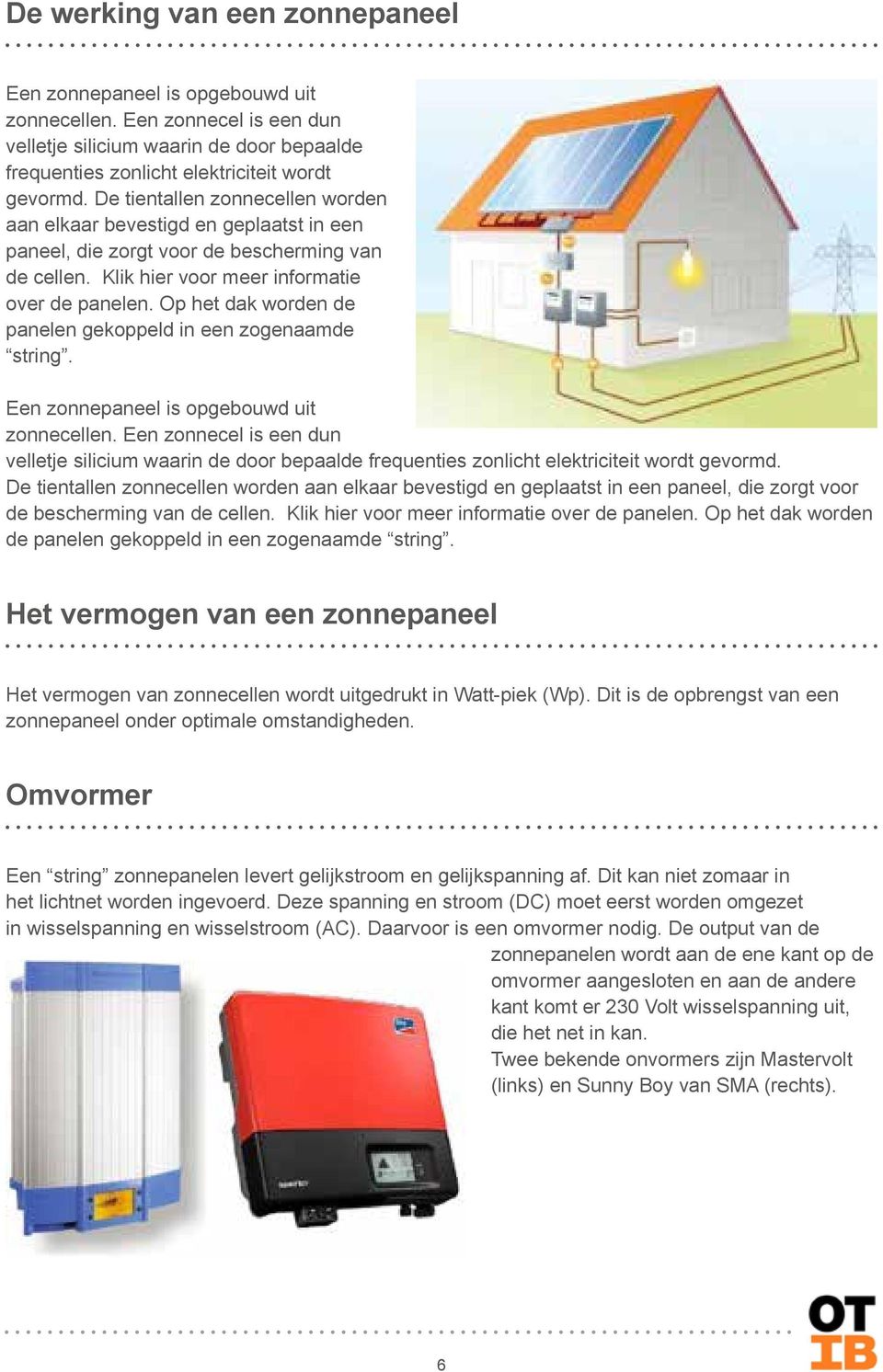 Op het dak worden de panelen gekoppeld in een zogenaamde string. Een zonnepaneel is opgebouwd uit zonnecellen.