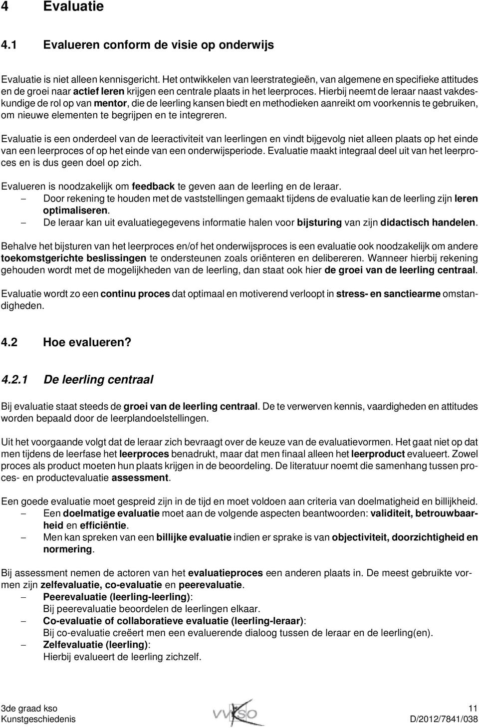 Hierbij neemt de leraar naast vakdeskundige de rol op van mentor, die de leerling kansen biedt en methodieken aanreikt om voorkennis te gebruiken, om nieuwe elementen te begrijpen en te integreren.