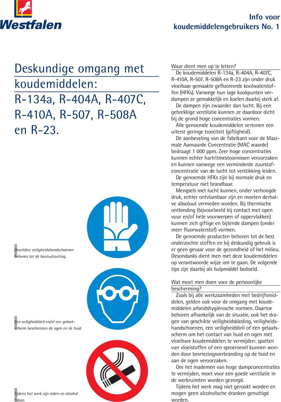 De koudemiddelen R-134a, R-404A, R-407C, R-410A, R-507, R-508A en R-23 zijn onder druk vloeibaar gemaakte gefluoreerde koolwaterstoffen (HFKs).