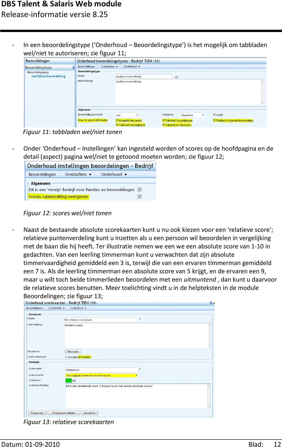 kunt u nu ook kiezen voor een relatieve score ; relatieve puntenverdeling kunt u inzetten als u een persoon wil beoordelen in vergelijking met de baan die hij heeft.