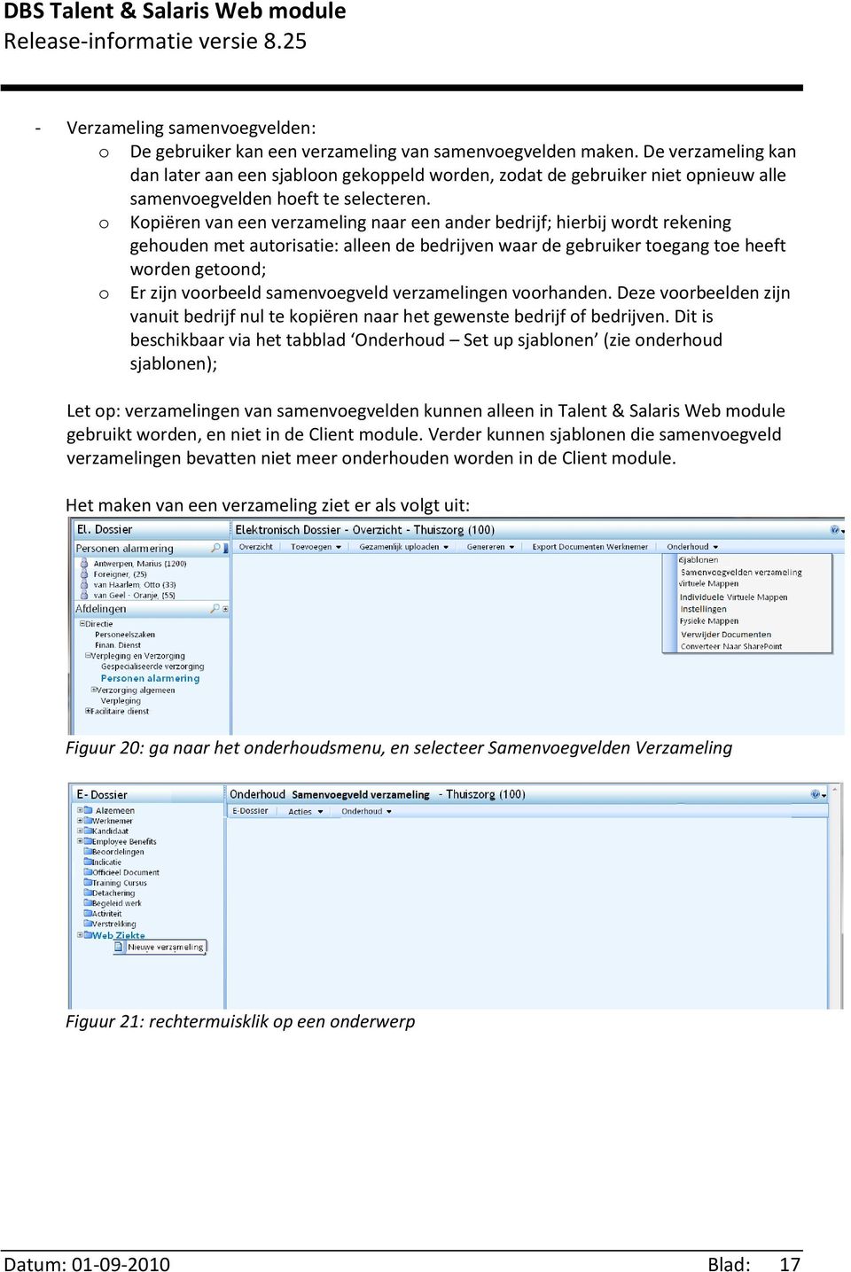 o Kopiëren van een verzameling naar een ander bedrijf; hierbij wordt rekening gehouden met autorisatie: alleen de bedrijven waar de gebruiker toegang toe heeft worden getoond; o Er zijn voorbeeld