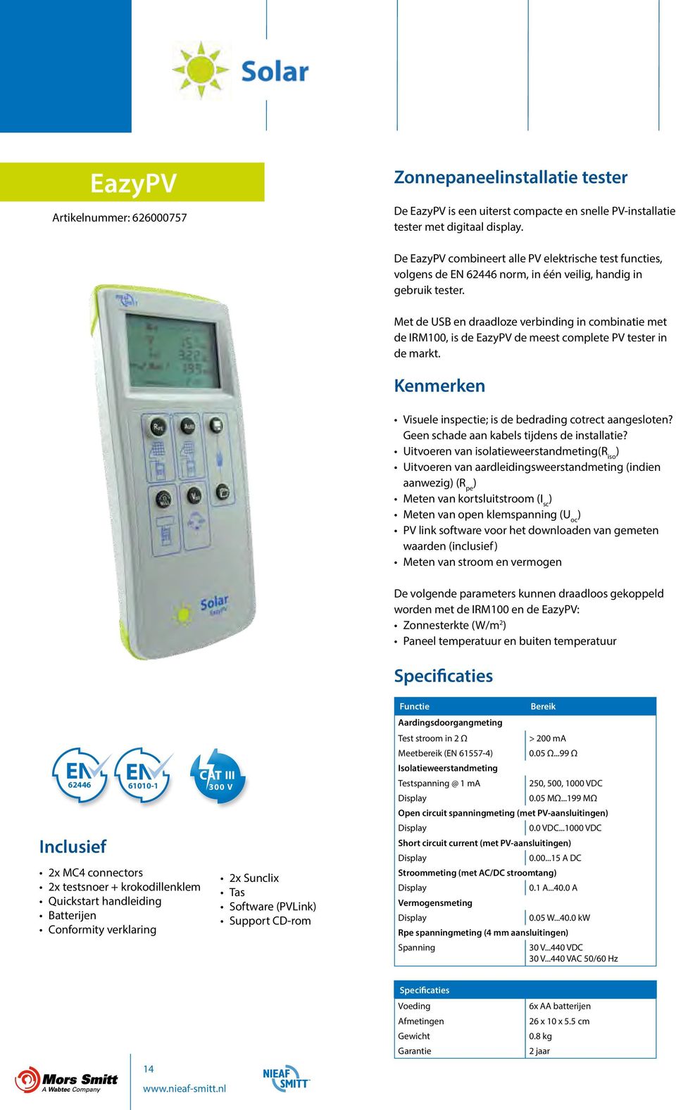 Met de USB en draadloze verbinding in combinatie met de IRM100, is de EazyPV de meest complete PV tester in de markt. Kenmerken Visuele inspectie; is de bedrading cotrect aangesloten?