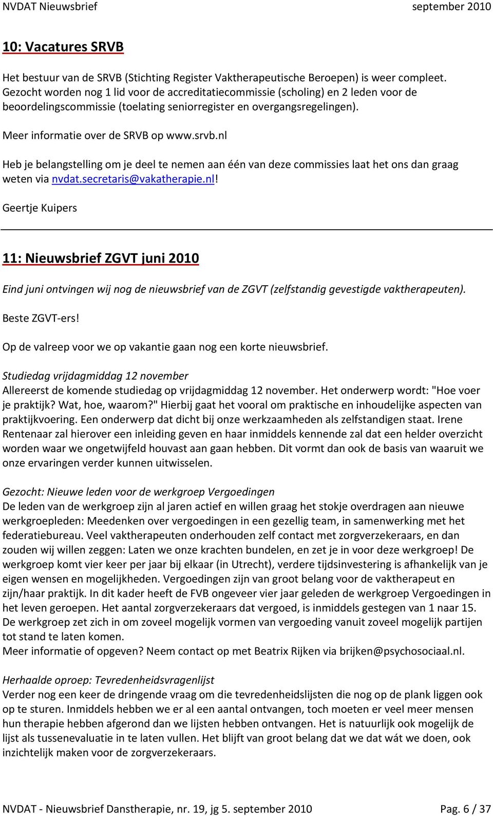 nl Heb je belangstelling om je deel te nemen aan één van deze commissies laat het ons dan graag weten via nvdat.secretaris@vakatherapie.nl! Geertje Kuipers 11: Nieuwsbrief ZGVT juni 2010 Eind juni ontvingen wij nog de nieuwsbrief van de ZGVT (zelfstandig gevestigde vaktherapeuten).