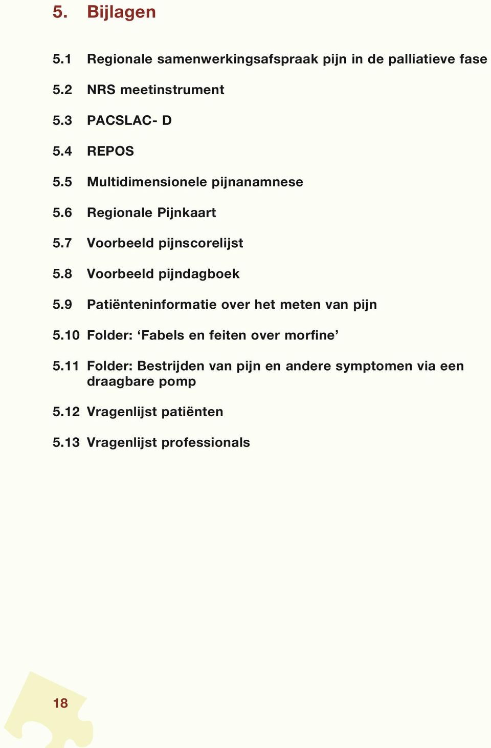 8 Voorbeeld pijndagboek 5.9 Patiënteninformatie over het meten van pijn 5.10 Folder: Fabels en feiten over morfine 5.