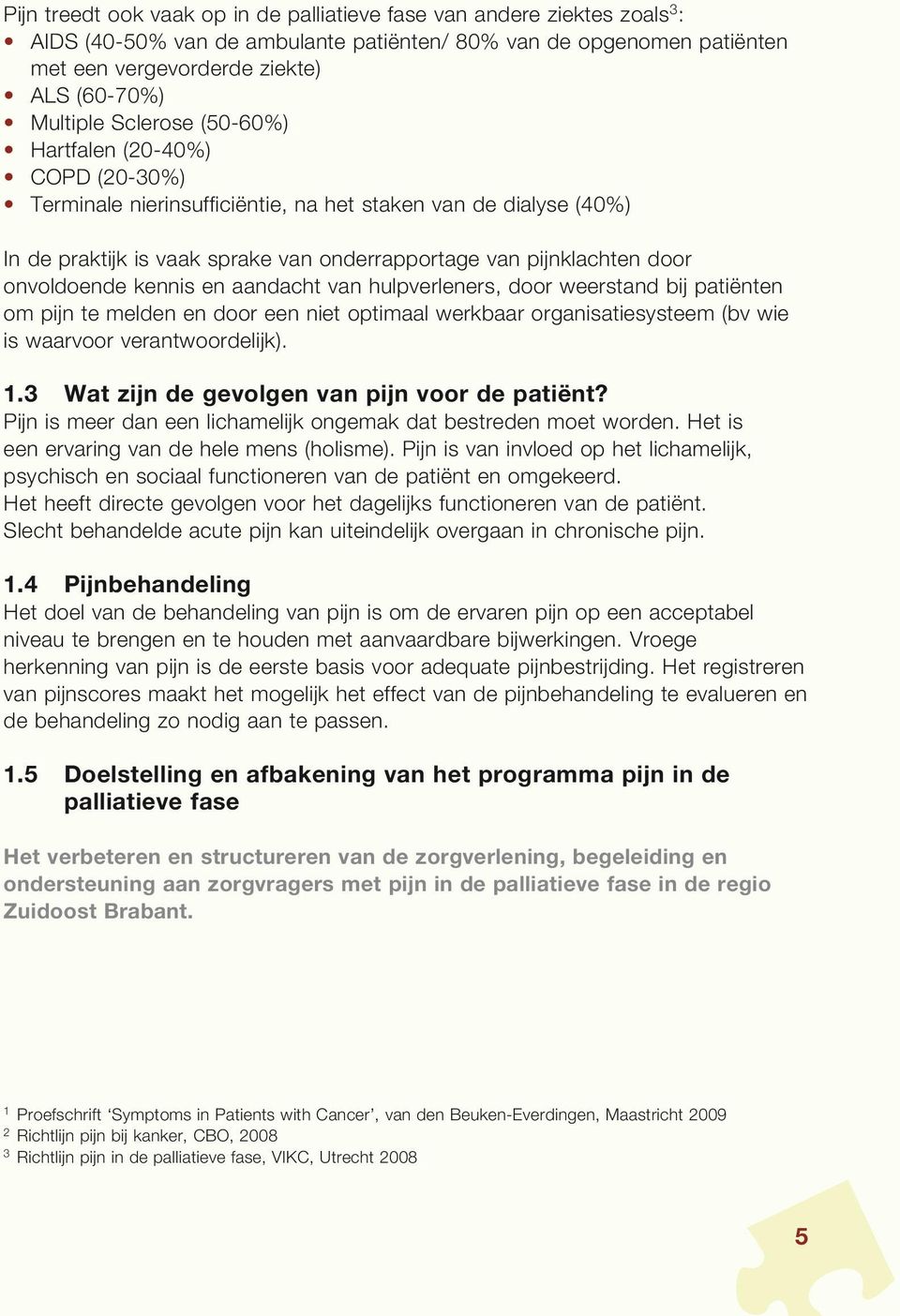 kennis en aandacht van hulpverleners, door weerstand bij patiënten om pijn te melden en door een niet optimaal werkbaar organisatiesysteem (bv wie is waarvoor verantwoordelijk). 1.