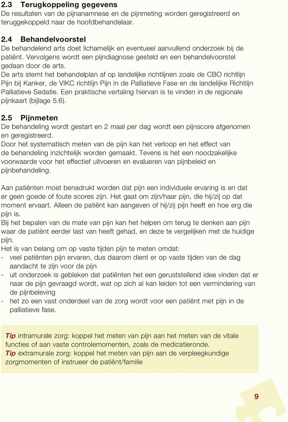 De arts stemt het behandelplan af op landelijke richtlijnen zoals de CBO richtlijn Pijn bij Kanker, de VIKC richtlijn Pijn in de Palliatieve Fase en de landelijke Richtlijn Palliatieve Sedatie.