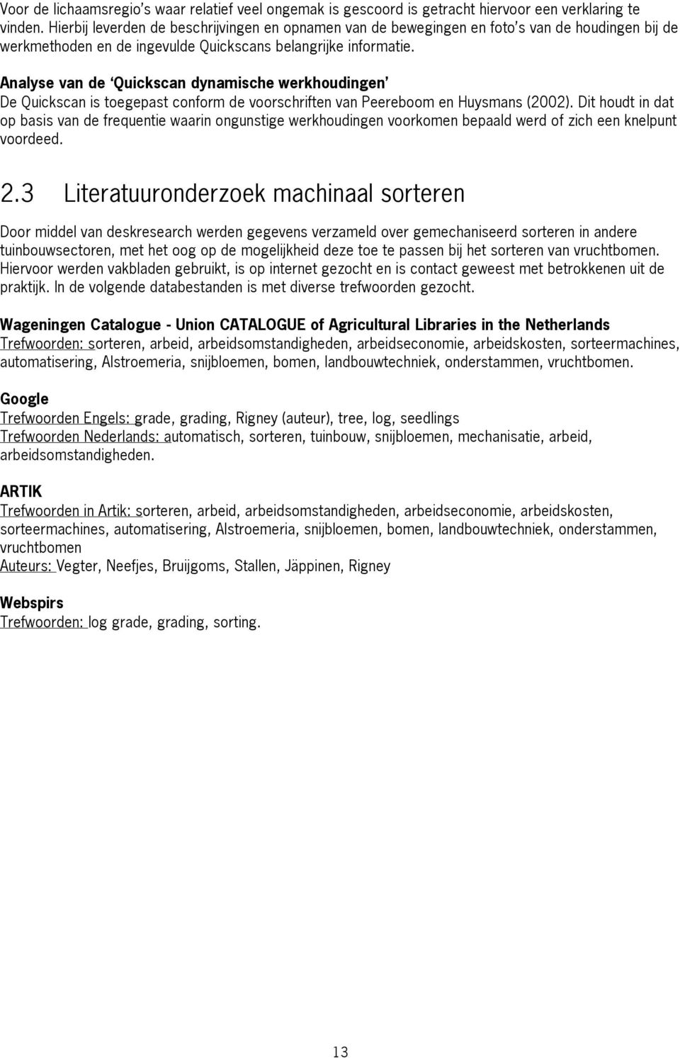 Analyse van de Quickscan dynamische werkhoudingen De Quickscan is toegepast conform de voorschriften van Peereboom en Huysmans (2002).