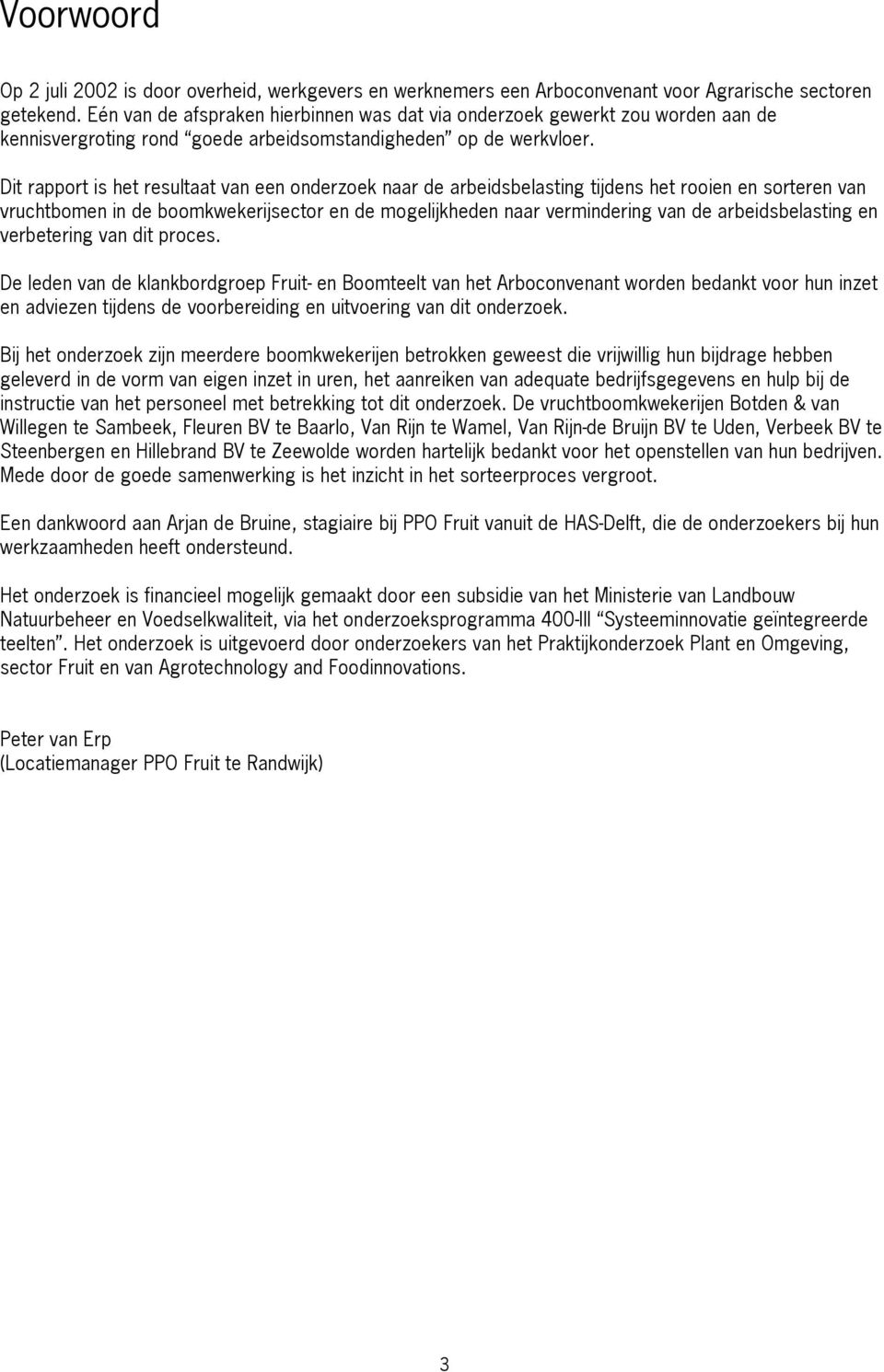 Dit rapport is het resultaat van een onderzoek naar de arbeidsbelasting tijdens het rooien en sorteren van vruchtbomen in de boomkwekerijsector en de mogelijkheden naar vermindering van de