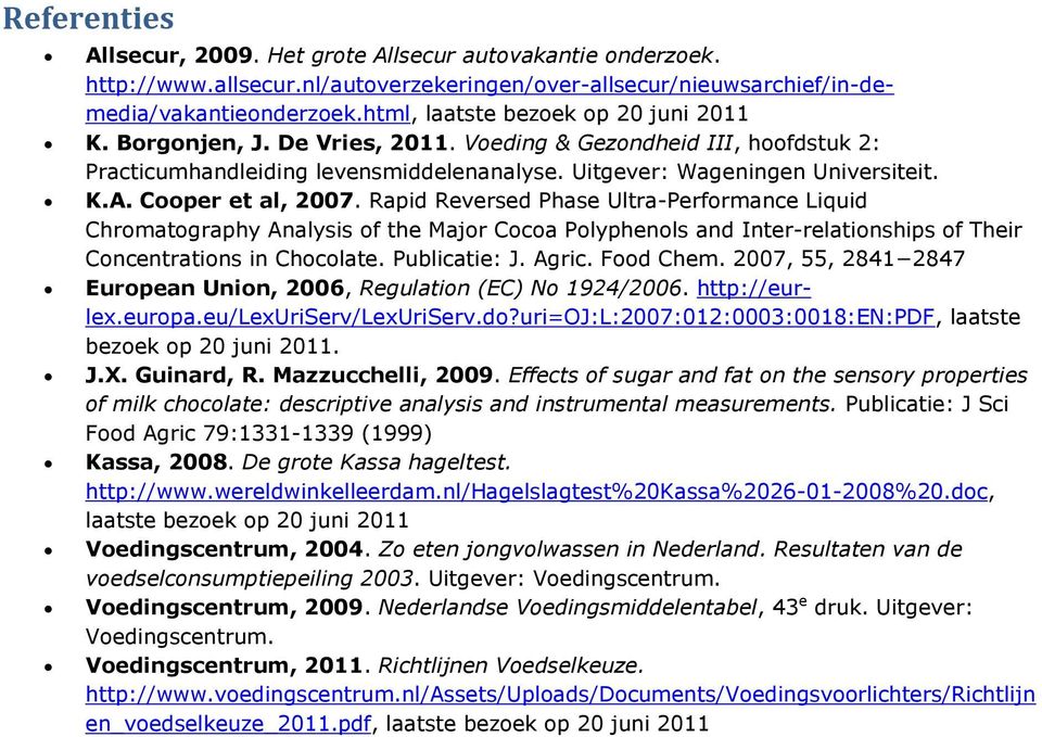 Cooper et al, 2007. Rapid Reversed Phase Ultra-Performance Liquid Chromatography Analysis of the Major Cocoa Polyphenols and Inter-relationships of Their Concentrations in Chocolate. Publicatie: J.