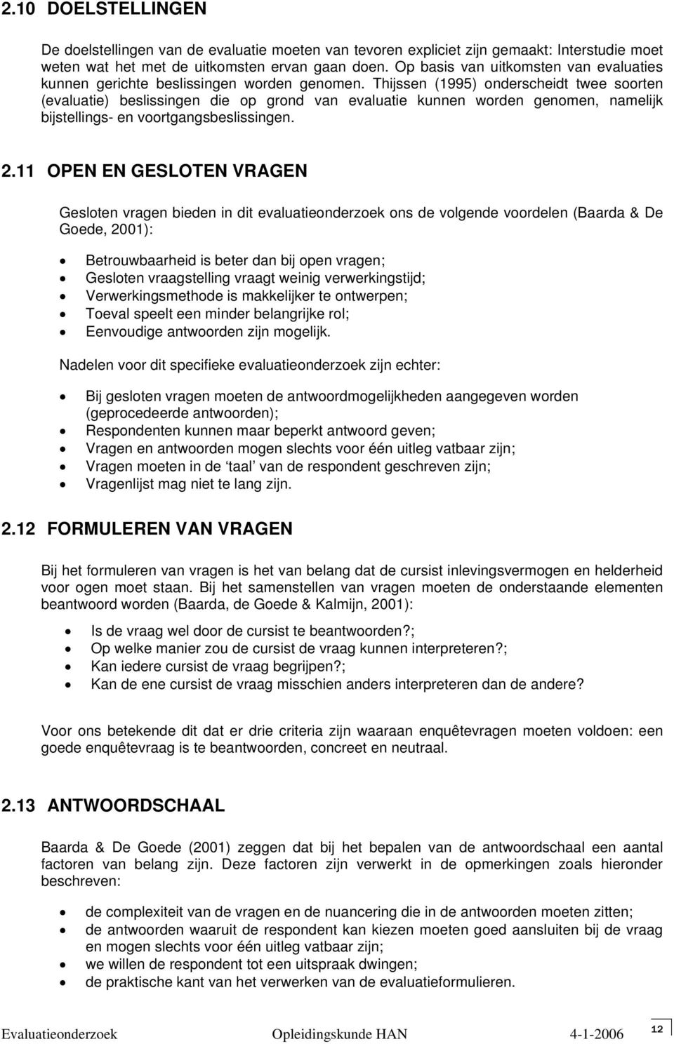 Thijssen (1995) onderscheidt twee soorten (evaluatie) beslissingen die op grond van evaluatie kunnen worden genomen, namelijk bijstellings- en voortgangsbeslissingen. 2.