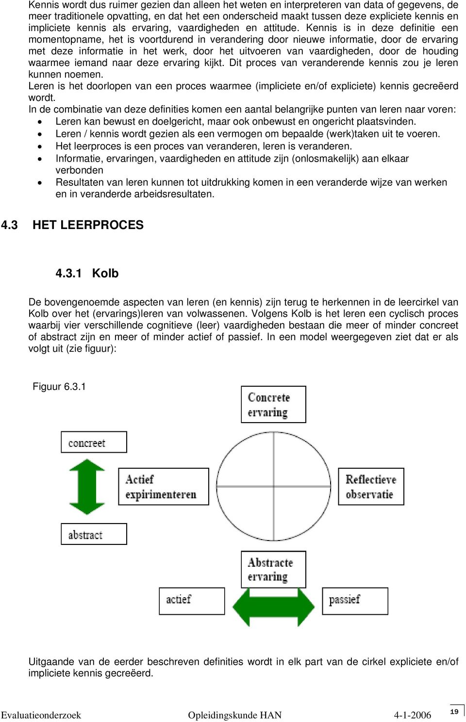 Kennis is in deze definitie een momentopname, het is voortdurend in verandering door nieuwe informatie, door de ervaring met deze informatie in het werk, door het uitvoeren van vaardigheden, door de