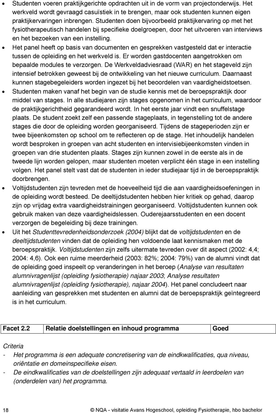 Het panel heeft op basis van documenten en gesprekken vastgesteld dat er interactie tussen de opleiding en het werkveld is. Er worden gastdocenten aangetrokken om bepaalde modules te verzorgen.