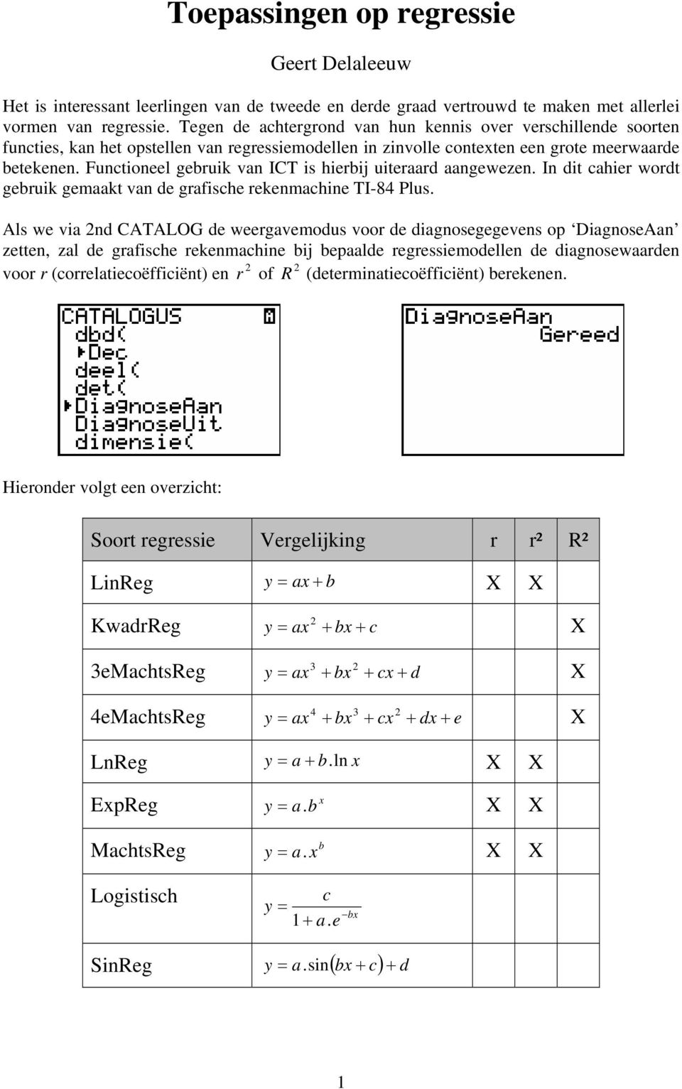 Functioneel gebruik van ICT is hierbij uiteraard aangewezen. In dit cahier wordt gebruik gemaakt van de grafische rekenmachine TI-84 Plus.