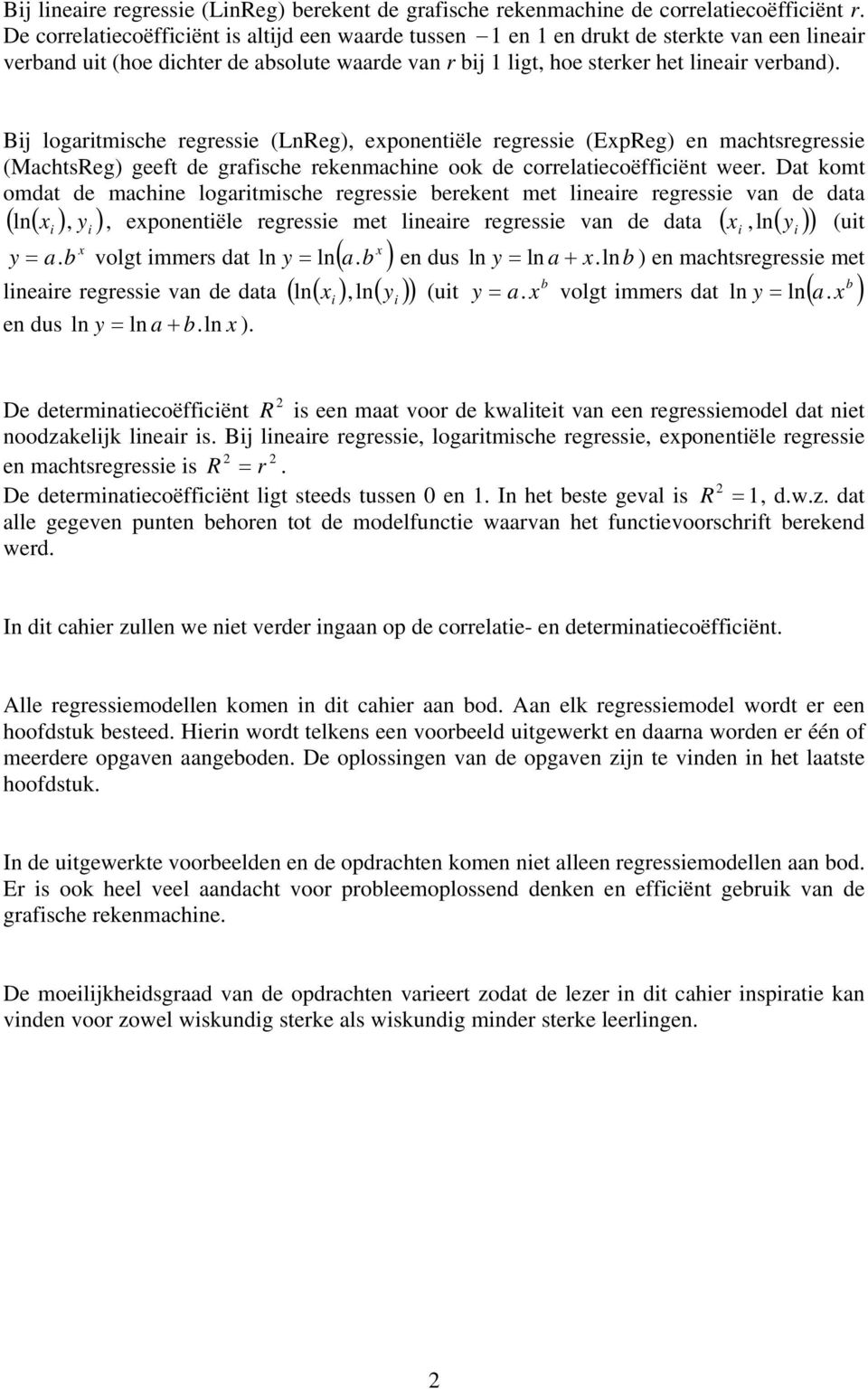 Bij logaritmische regressie (LnReg), exponentiële regressie (ExpReg) en machtsregressie (MachtsReg) geeft de grafische rekenmachine ook de correlatiecoëfficiënt weer.