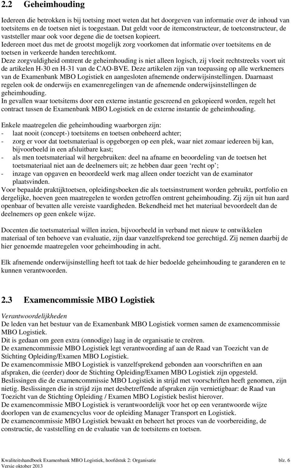 Iedereen moet dus met de grootst mogelijk zorg voorkomen dat informatie over toetsitems en de toetsen in verkeerde handen terechtkomt.