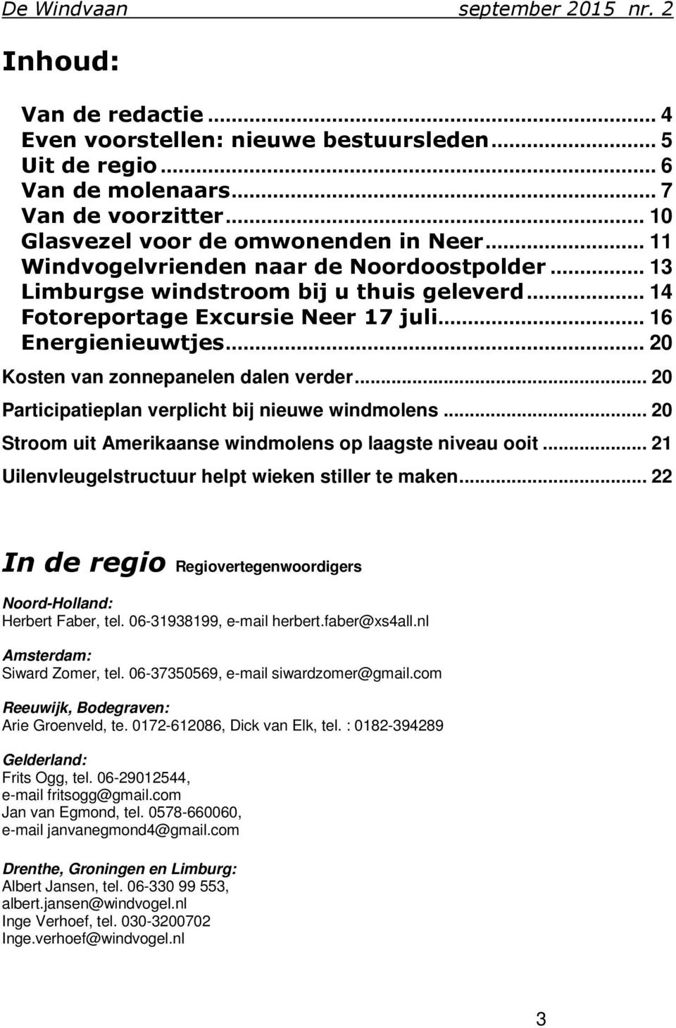 .. 20 Kosten van zonnepanelen dalen verder... 20 Participatieplan verplicht bij nieuwe windmolens... 20 Stroom uit Amerikaanse windmolens op laagste niveau ooit.