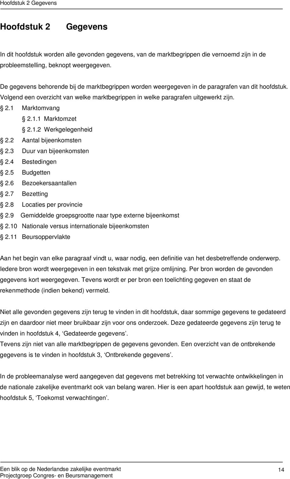 1 Marktomvang 2.1.1 Marktomzet 2.1.2 Werkgelegenheid 2.2 Aantal bijeenkomsten 2.3 Duur van bijeenkomsten 2.4 Bestedingen 2.5 Budgetten 2.6 Bezoekersaantallen 2.7 Bezetting 2.