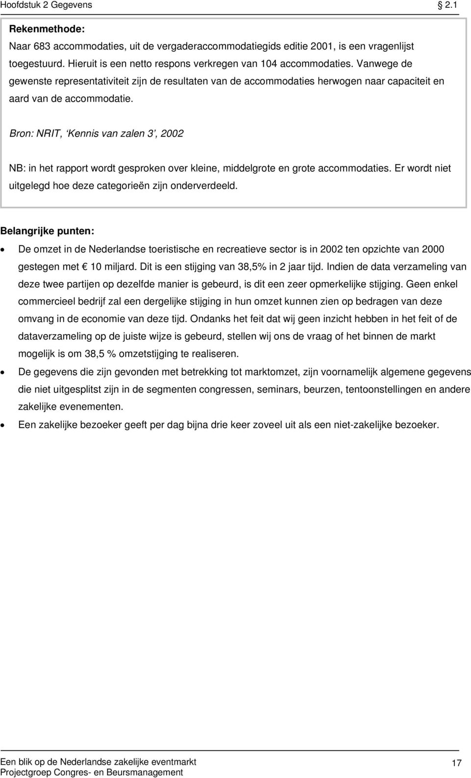 Bron: NRIT, Kennis van zalen 3, 2002 NB: in het rapport wordt gesproken over kleine, middelgrote en grote accommodaties. Er wordt niet uitgelegd hoe deze categorieën zijn onderverdeeld.