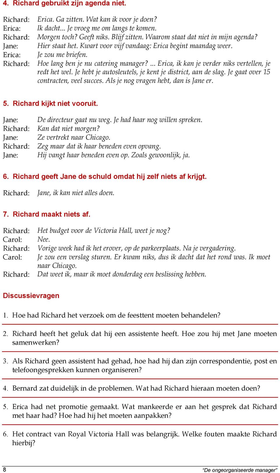 ... Erica, ik kan je verder niks vertellen, je redt het wel. Je hebt je autosleutels, je kent je district, aan de slag. Je gaat over 15 contracten, veel succes. Als je nog vragen hebt, dan is Jane er.