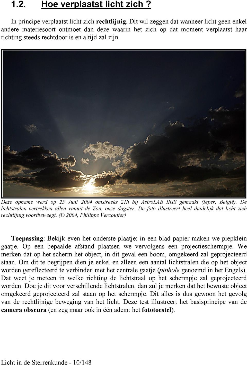 Deze opname werd op 25 Juni 2004 omstreeks 21h bij AstroLAB IRIS gemaakt (Ieper, België). De lichtstralen vertrekken allen vanuit de Zon, onze dagster.