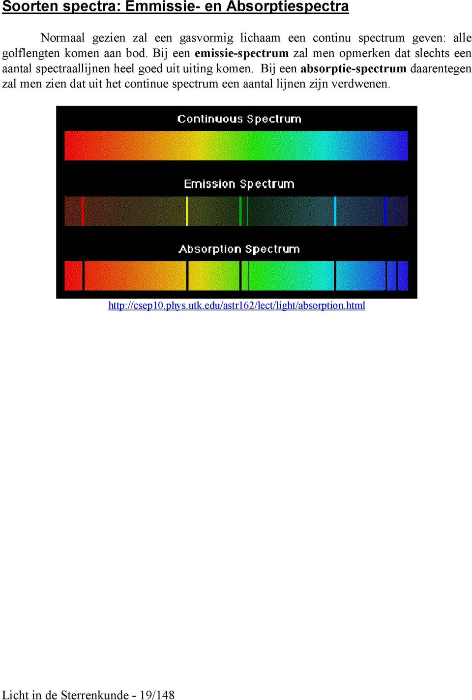 Bij een emissie-spectrum zal men opmerken dat slechts een aantal spectraallijnen heel goed uit uiting komen.