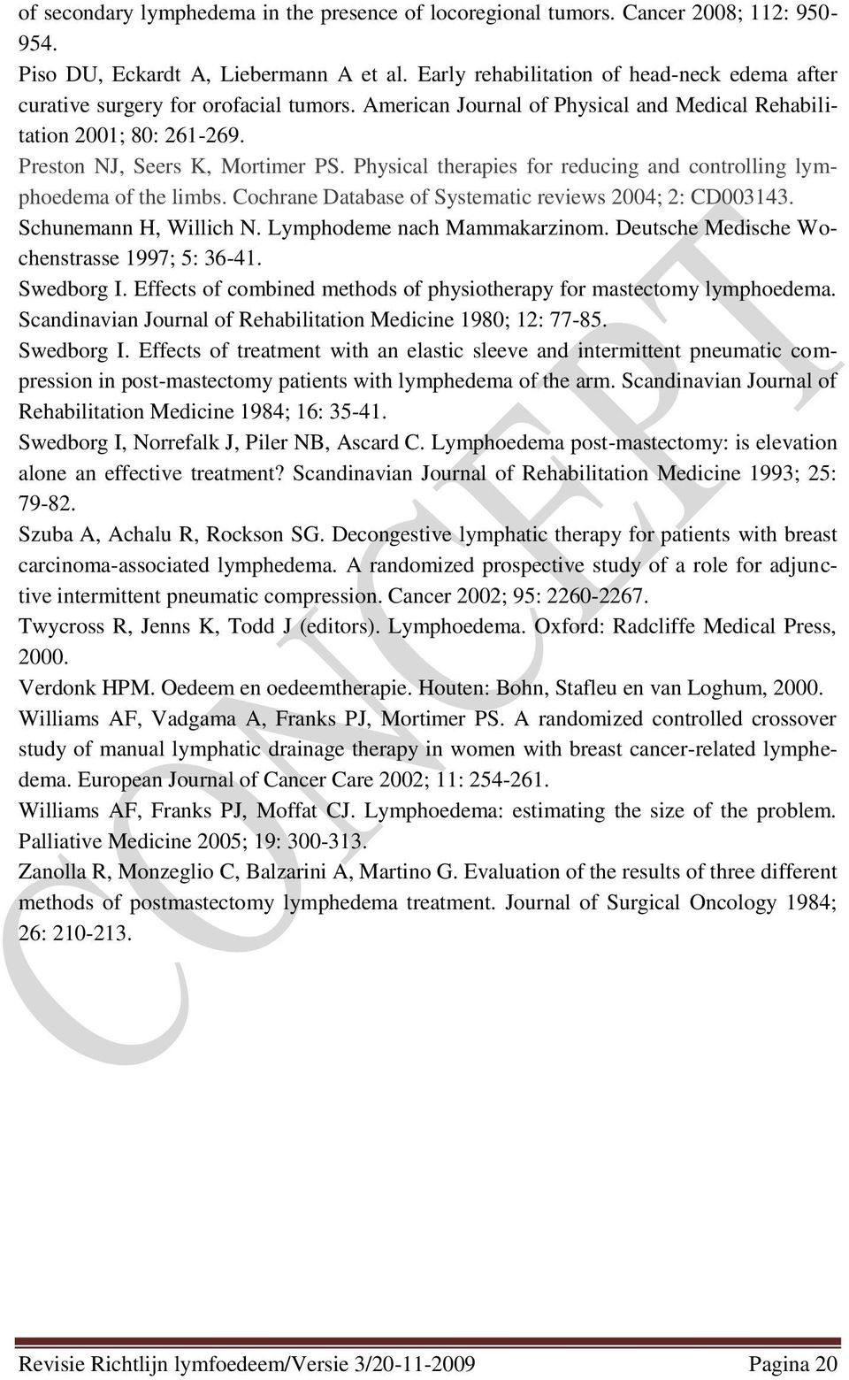 Physical therapies for reducing and controlling lymphoedema of the limbs. Cochrane Database of Systematic reviews 2004; 2: CD003143. Schunemann H, Willich N. Lymphodeme nach Mammakarzinom.