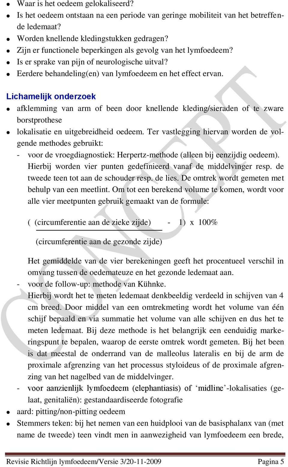 Lichamelijk onderzoek afklemming van arm of been door knellende kleding/sieraden of te zware borstprothese lokalisatie en uitgebreidheid oedeem.