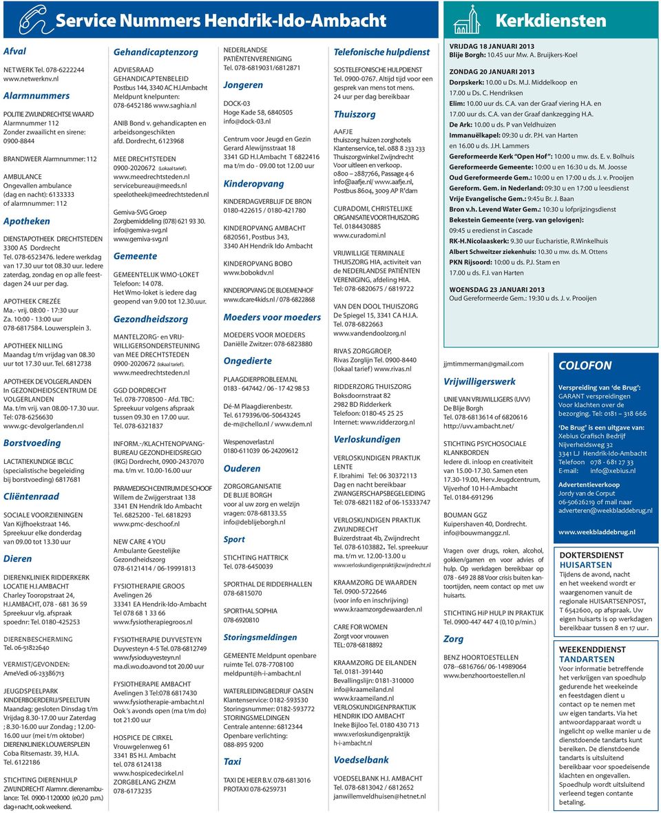 112 Apotheken DIENSTAPOTHEEK DRECHTSTEDEN 3300 AS Dordrecht Tel. 078-6523476. Iedere werkdag van 17.30 uur tot 08.30 uur. Iedere zaterdag, zondag en op alle feestdagen 24 uur per dag.