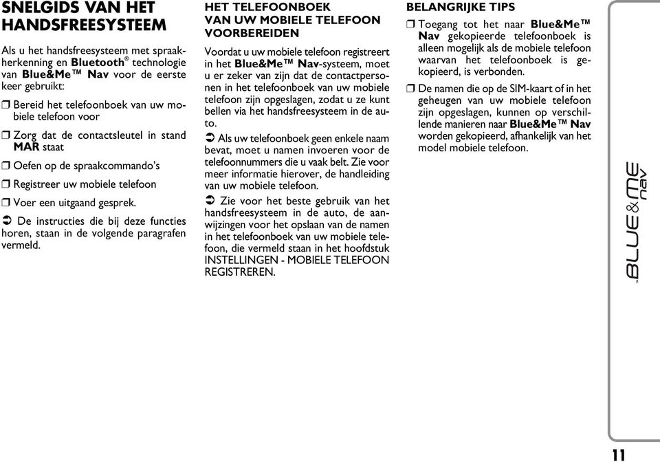 De instructies die bij deze functies horen, staan in de volgende paragrafen vermeld.