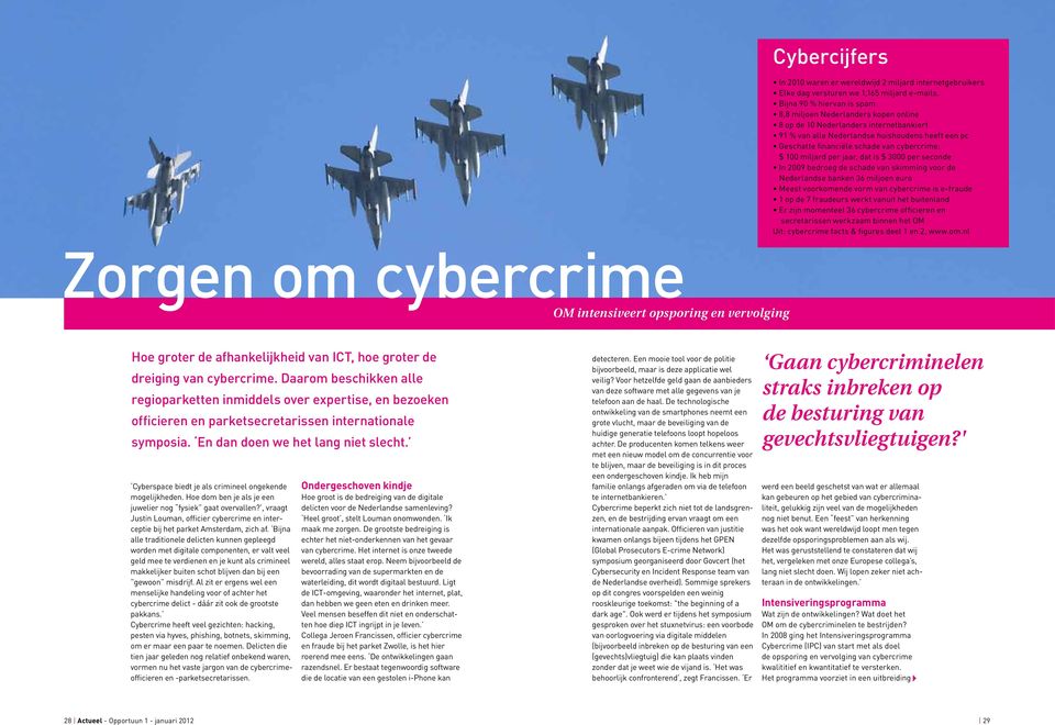 cybercrime: $ 100 miljard per jaar, dat is $ 3000 per seconde In 2009 bedroeg de schade van skimming voor de Nederlandse banken 36 miljoen euro Meest voorkomende vorm van cybercrime is e-fraude 1 op