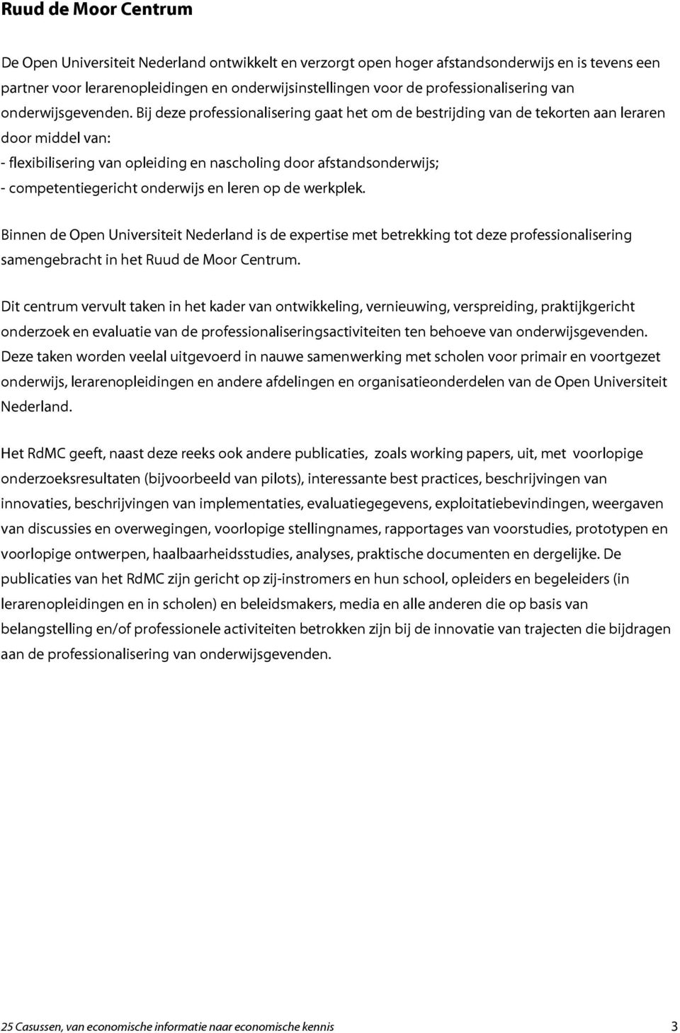 Bij deze professionalisering gaat het om de bestrijding van de tekorten aan leraren door middel van: - flexibilisering van opleiding en nascholing door afstandsonderwijs; - competentiegericht