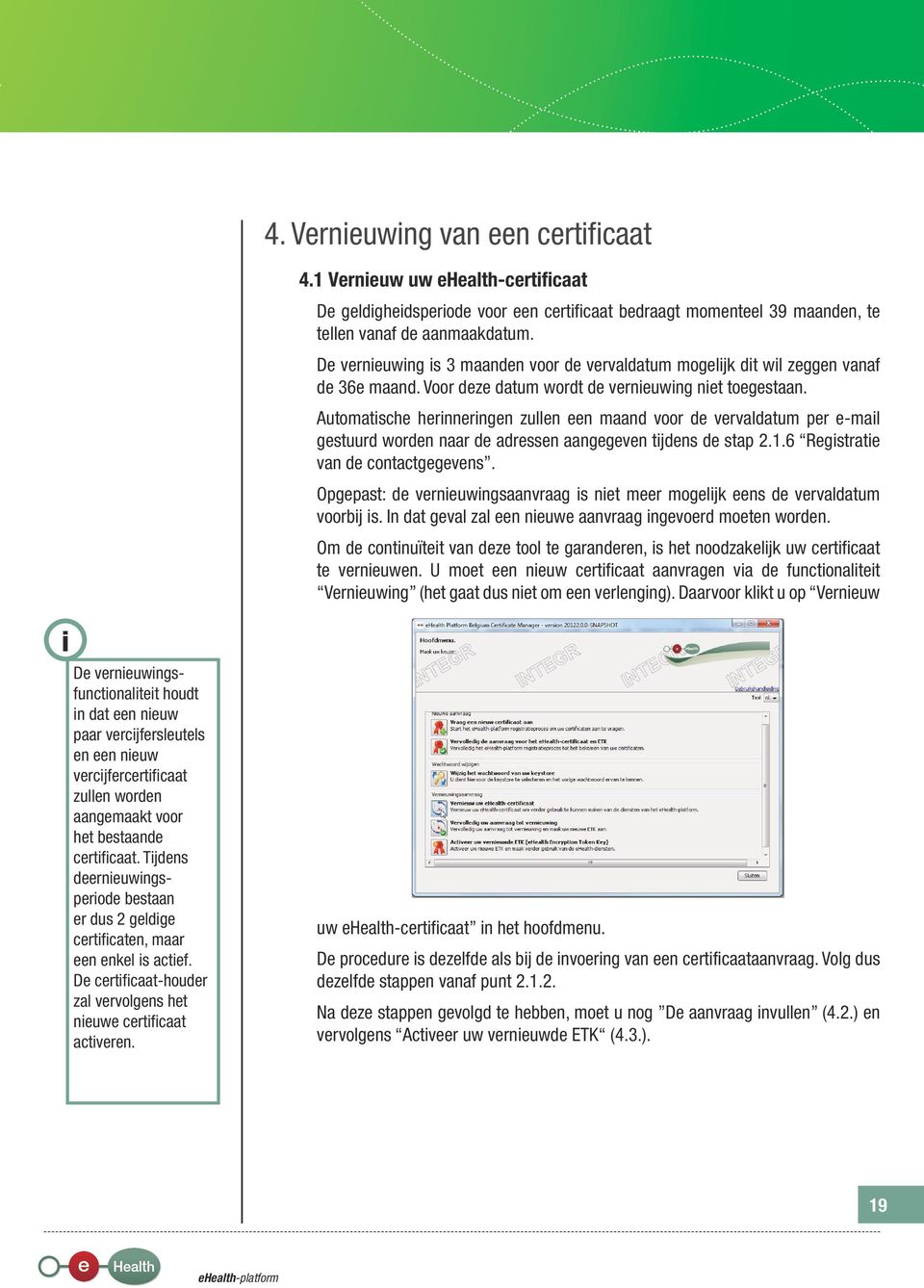 Automatische herinneringen zullen een maand voor de vervaldatum per e-mail gestuurd worden naar de adressen aangegeven tijdens de stap 2.1.6 Registratie van de contactgegevens.