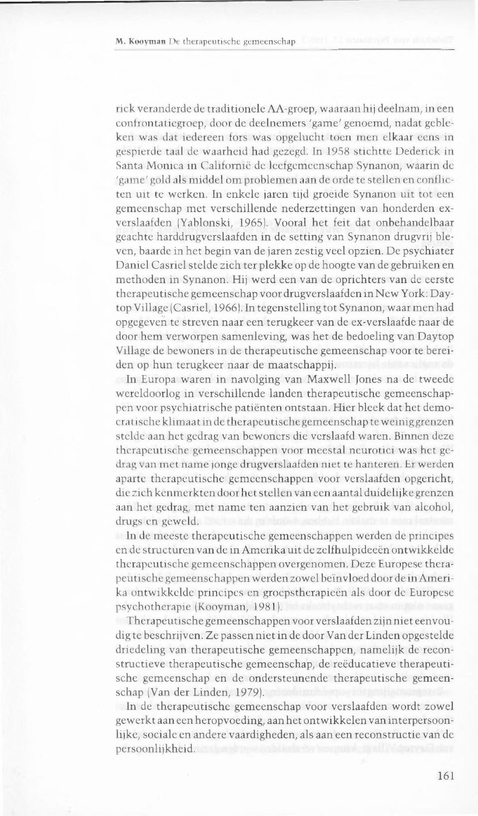 In 1958 stichtte Dederick in Santa Monica in Californië de leefgemeenschap Synanon, waarin de 'game' gold als middel om problemen aan de orde te stellen en conflicten uit te werken.